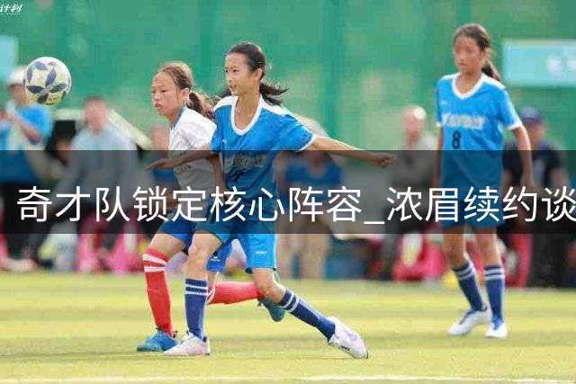 奇才队锁定核心阵容 浓眉续约谈判进入倒计时