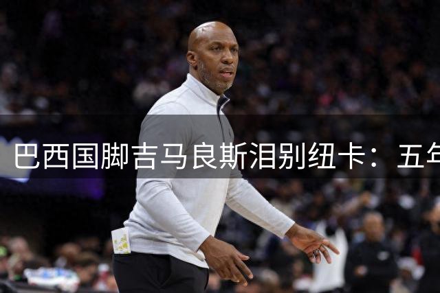 巴西国脚吉马良斯泪别纽卡：五年光辉岁月难掩理念分歧，圣詹姆斯公园永存心中