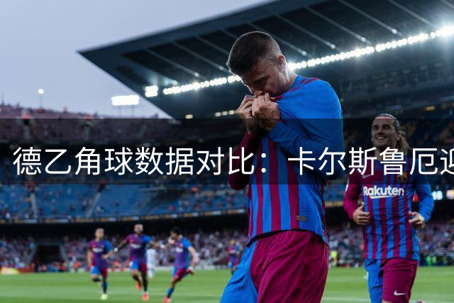 德乙角球数据对比：卡尔斯鲁厄迎战沃尔夫斯堡