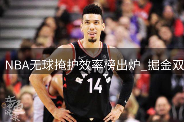 NBA无球掩护效率榜出炉 掘金双星霸榜震惊联盟